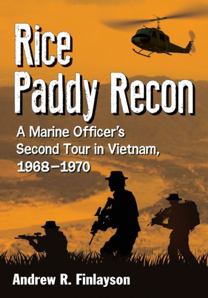 Rice Paddy Recon: A Marine Officer'S Second Tour In Vietnam, 1968-1970