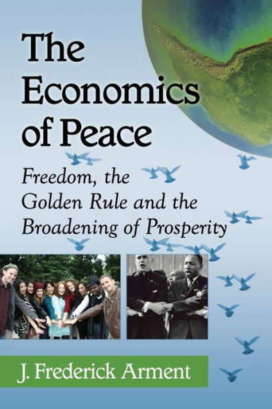 The Economics Of Peace: Freedom, The Golden Rule And The Broadening Of Prosperity