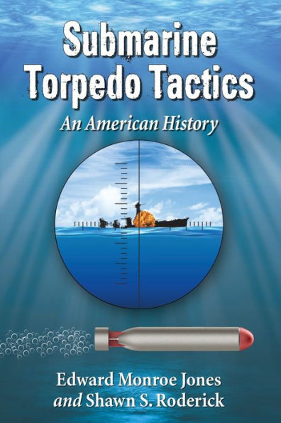 Submarine Torpedo Tactics: An American History