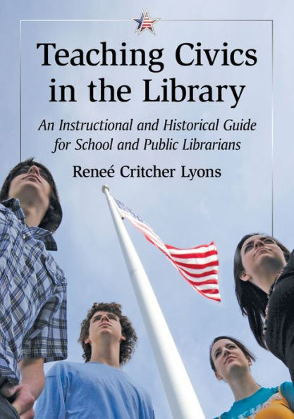 Teaching Civics In The Library: An Instructional And Historical Guide For School And Public Librarians
