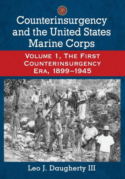 Counterinsurgency And The United States Marine Corps: Volume 1, The First Counterinsurgency Era, 1899-1945