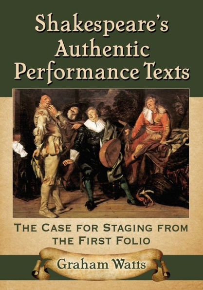 Shakespeare'S Authentic Performance Texts: The Case For Staging From The First Folio