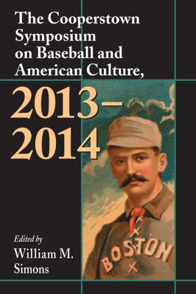 The Cooperstown Symposium On Baseball And American Culture, 2013-2014 (Cooperstown Symposium Series, 12)