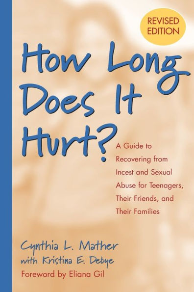 How Long Does It Hurt?: A Guide To Recovering From Incest And Sexual Abuse For Teenagers, Their Friends, And Their Families
