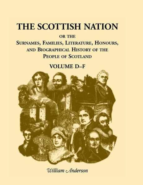 The Scottish Nation, Or, The Surnames, Families, Literature, Honours, And Biographical History Of The People Of Scotland (Volume D-F)