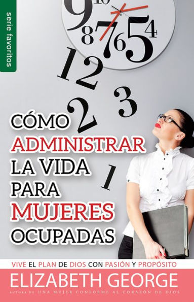 C?mo Administrar La Vida Para Mujeres Ocupadas - Serie Favoritos: Vive El Plan De Dios Con Pasi?n Y Prop?sito (Spanish Edition)