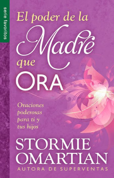 El Poder De La Madre Que Ora - Serie Favoritos: Oraciones Poderosas Para Ti Y Tus Hijos (Spanish Edition)