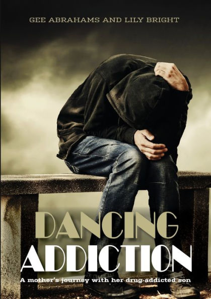 Dancing Addiction: A Mother'S Journey With Her Drug-Addicted Son