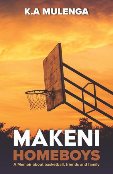 Makeni Homeboys: A Memoir About Basketball, Friends And Family