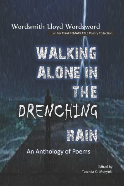 Walking Alone In The Drenching Rain: An Anthology Of Poems