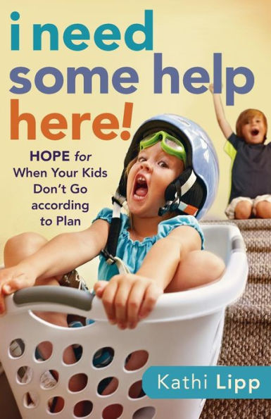 I Need Some Help Here!: Hope For When Your Kids Don'T Go According To Plan