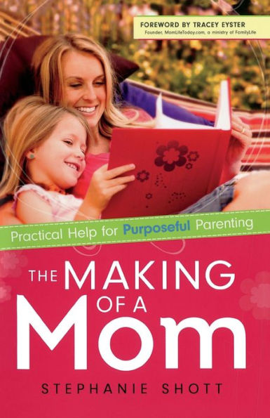 The Making Of A Mom: Practical Help For Purposeful Parenting