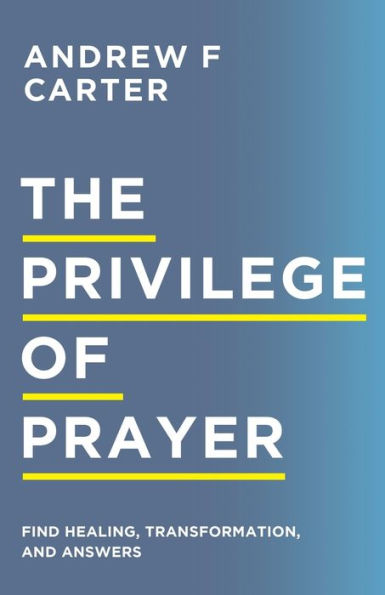 Privilege Of Prayer: Find Healing, Transformation, And Answers