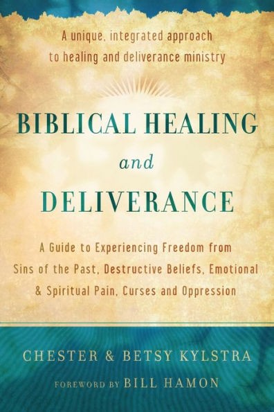 Biblical Healing And Deliverance: A Guide To Experiencing Freedom From Sins Of The Past, Destructive Beliefs, Emotional And Spiritual Pain, Curses And Oppression