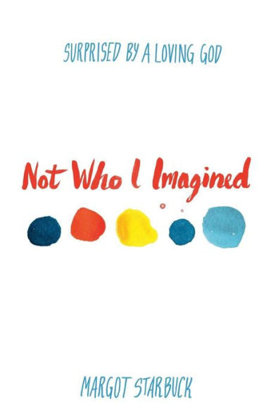 Not Who I Imagined: Surprised By A Loving God