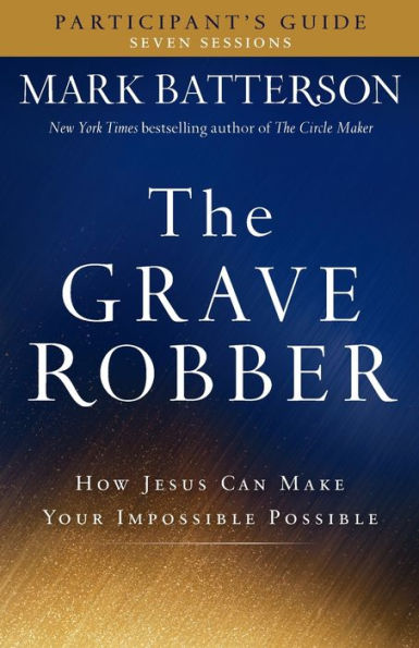 The Grave Robber Participant'S Guide: How Jesus Can Make Your Impossible Possible (Seven-Week Study Guide)