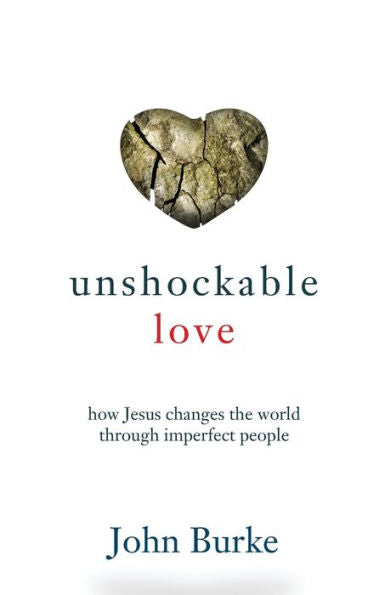 Unshockable Love: How Jesus Changes The World Through Imperfect People
