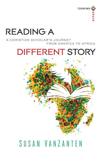 Reading A Different Story: A Christian Scholar'S Journey From America To Africa (Turning South: Christian Scholars In An Age Of World Christianity)