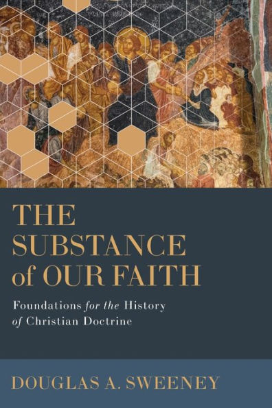 Substance Of Our Faith: Foundations For The History Of Christian Doctrine