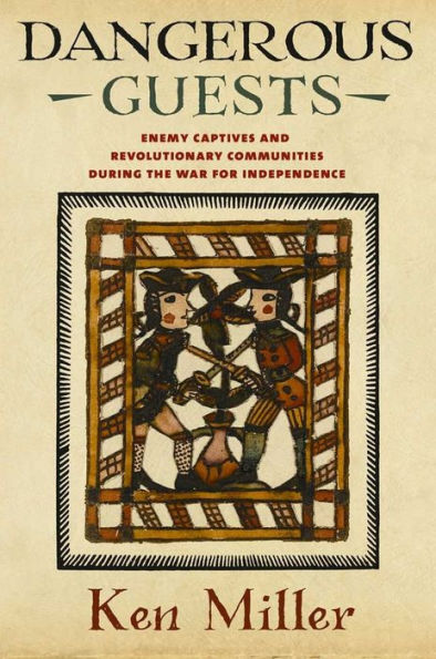 Dangerous Guests: Enemy Captives And Revolutionary Communities During The War For Independence