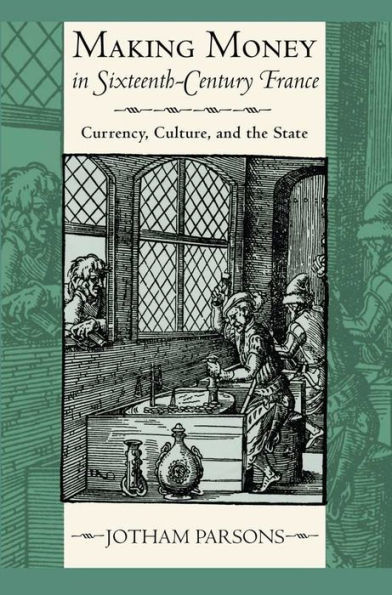 Making Money In Sixteenth-Century France: Currency, Culture, And The State