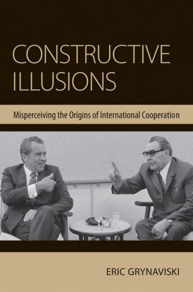 Constructive Illusions: Misperceiving The Origins Of International Cooperation