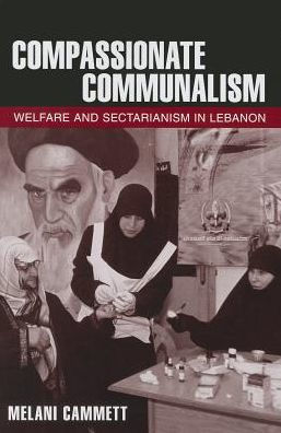Compassionate Communalism: Welfare And Sectarianism In Lebanon