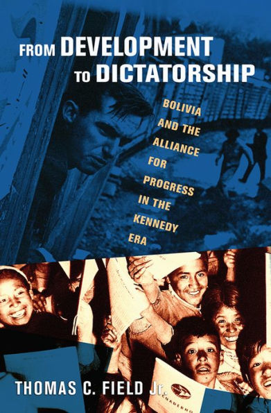 From Development To Dictatorship: Bolivia And The Alliance For Progress In The Kennedy Era (The United States In The World)