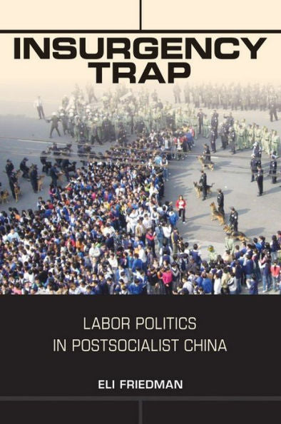 Insurgency Trap: Labor Politics In Postsocialist China