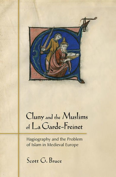 Cluny And The Muslims Of La Garde-Freinet: Hagiography And The Problem Of Islam In Medieval Europe