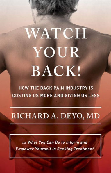 Watch Your Back!: How The Back Pain Industry Is Costing Us More And Giving Us Less?And What You Can Do To Inform And Empower Yourself In Seeking ... Culture And Politics Of Health Care Work)