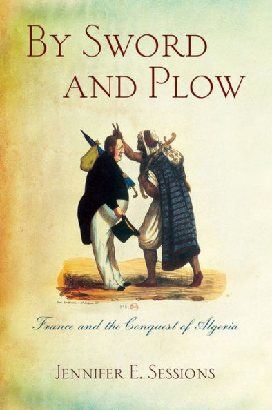 By Sword And Plow: France And The Conquest Of Algeria