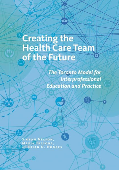 Creating The Health Care Team Of The Future: The Toronto Model For Interprofessional Education And Practice (The Culture And Politics Of Health Care Work)