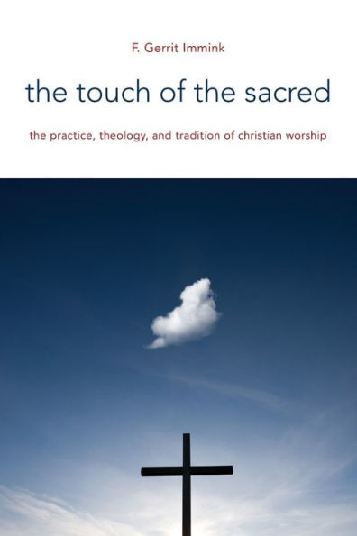 The Touch Of The Sacred: The Practice, Theology, And Tradition Of Christian Worship (The Calvin Institute Of Christian Worship Liturgical Studies (Cicw))