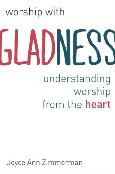 Worship With Gladness: Understanding Worship From The Heart (The Calvin Institute Of Christian Worship Liturgical Studies (Cicw))
