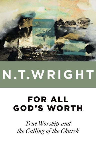 For All God'S Worth: True Worship And The Calling Of The Church