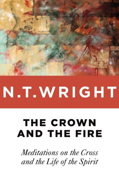 The Crown And The Fire: Meditations On The Cross And The Life Of The Spirit