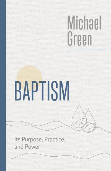 Baptism: Its Purpose, Practice, And Power (The Eerdmans Michael Green Collection (Emgc))