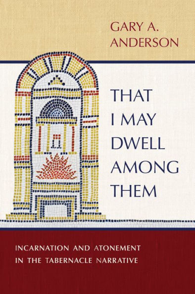 That I May Dwell Among Them: Incarnation And Atonement In The Tabernacle Narrative