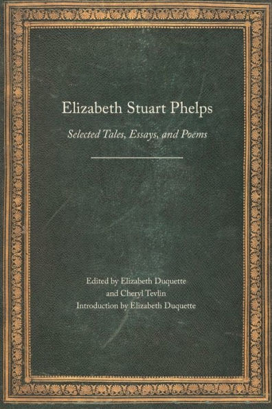 Elizabeth Stuart Phelps: Selected Tales, Essays, And Poems (Legacies Of Nineteenth-Century American Women Writers)