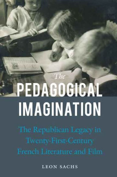 The Pedagogical Imagination: The Republican Legacy In Twenty-First-Century French Literature And Film