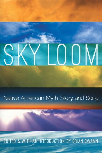 Sky Loom: Native American Myth, Story, And Song (Native Literatures Of The Americas And Indigenous World Literatures)