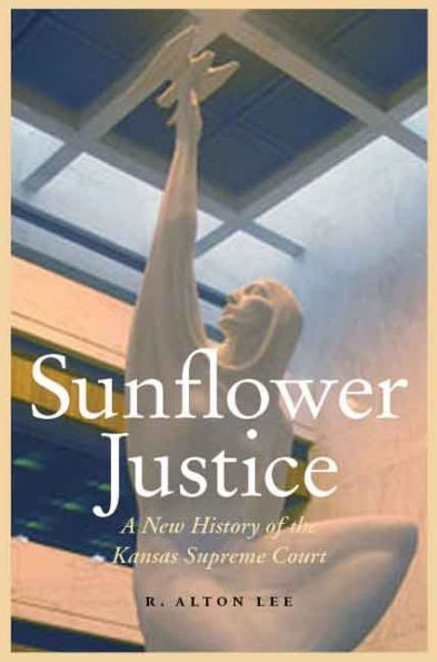 Sunflower Justice: A New History Of The Kansas Supreme Court (Law In The American West)