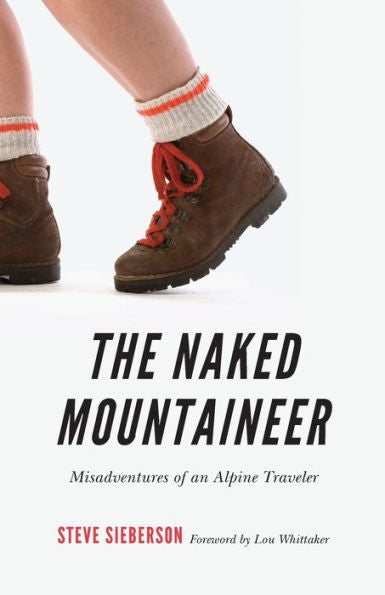 The Naked Mountaineer: Misadventures Of An Alpine Traveler