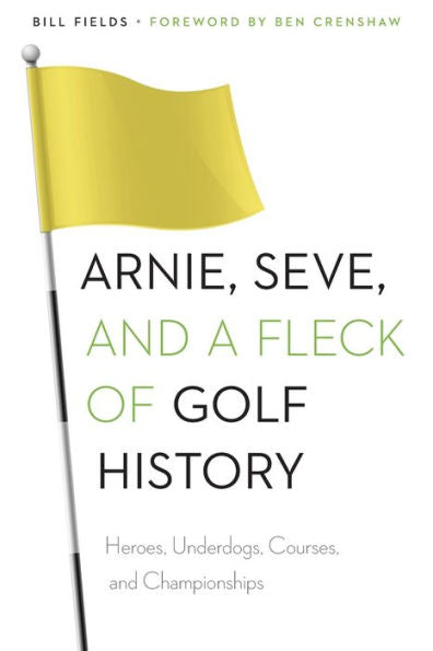 Arnie, Seve, And A Fleck Of Golf History: Heroes, Underdogs, Courses, And Championships