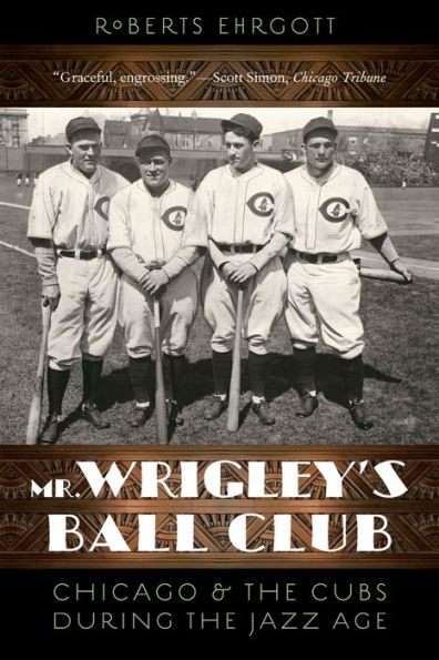 Mr. Wrigley'S Ball Club: Chicago And The Cubs During The Jazz Age