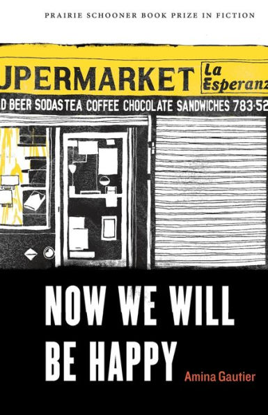 Now We Will Be Happy (The Raz/Shumaker Prairie Schooner Book Prize In Fiction)