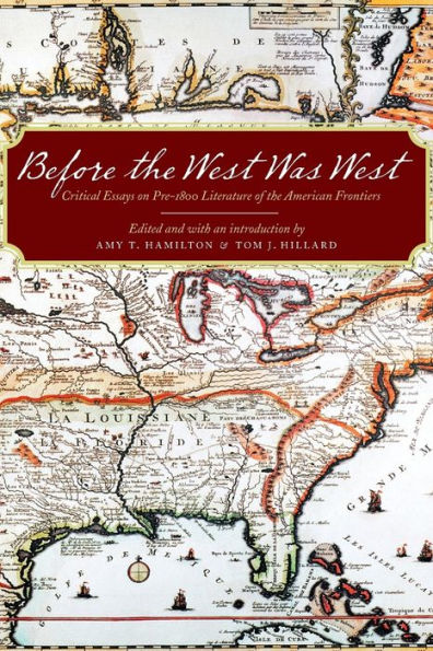 Before The West Was West: Critical Essays On Pre-1800 Literature Of The American Frontiers