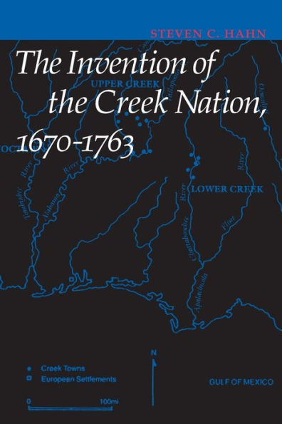 The Invention Of The Creek Nation, 1670-1763 (Indians Of The Southeast)