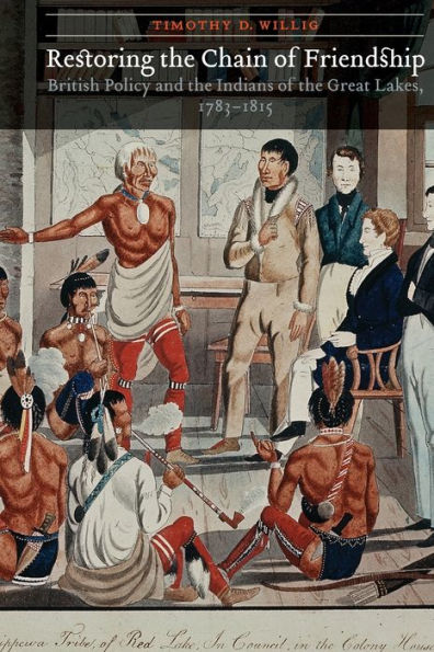 Restoring The Chain Of Friendship: British Policy And The Indians Of The Great Lakes, 1783-1815